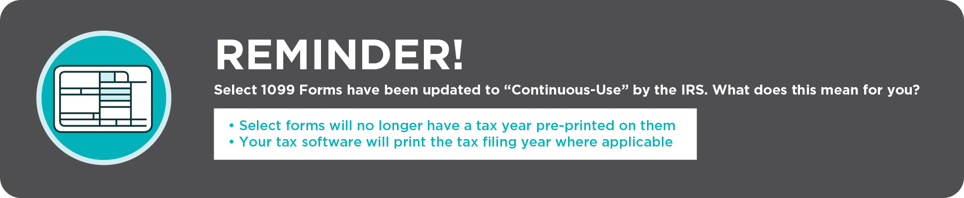 Reminder - Select 1099s are now "Continuous-Use" . Your tax software will print the tax filing year.
